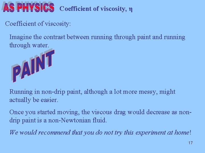 Coefficient of viscosity, η Coefficient of viscosity: Imagine the contrast between running through paint