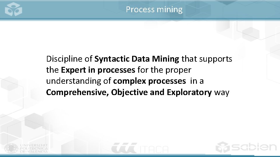 Process mining Discipline of Syntactic Data Mining that supports the Expert in processes for