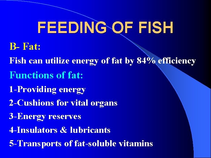 FEEDING OF FISH B- Fat: Fish can utilize energy of fat by 84% efficiency