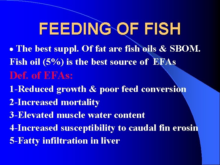 FEEDING OF FISH The best suppl. Of fat are fish oils & SBOM. Fish