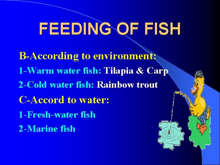 FEEDING OF FISH B-According to environment: 1 -Warm water fish: Tilapia & Carp 2