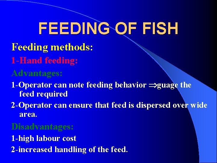 FEEDING OF FISH Feeding methods: 1 -Hand feeding: Advantages: 1 -Operator can note feeding