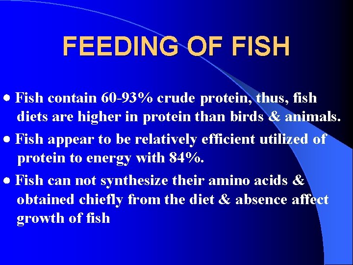 FEEDING OF FISH Fish contain 60 -93% crude protein, thus, fish diets are higher