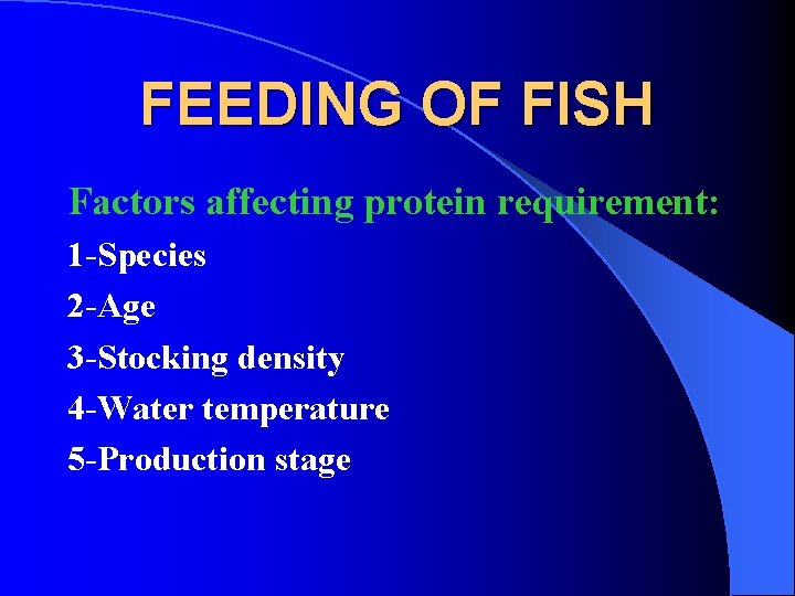 FEEDING OF FISH Factors affecting protein requirement: 1 -Species 2 -Age 3 -Stocking density