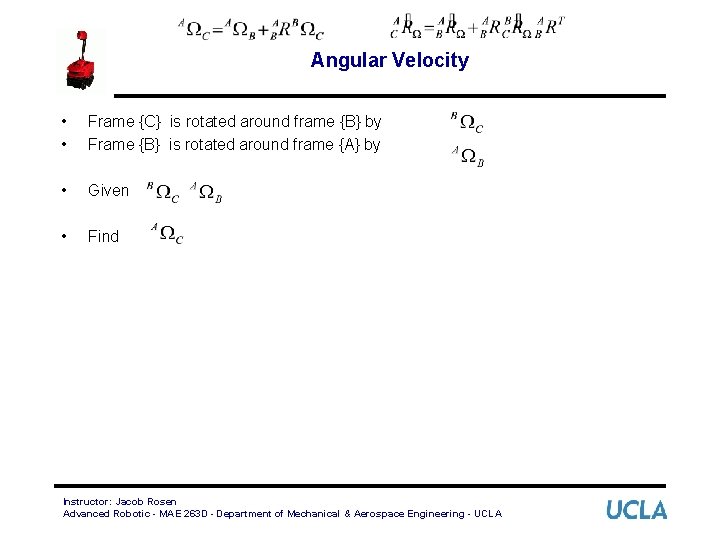 Angular Velocity • • Frame {C} is rotated around frame {B} by Frame {B}