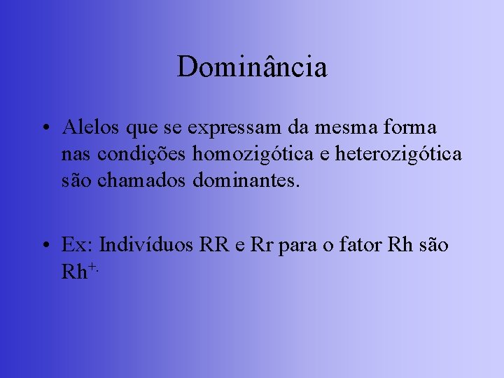 Dominância • Alelos que se expressam da mesma forma nas condições homozigótica e heterozigótica