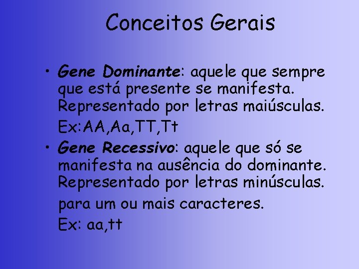 Conceitos Gerais • Gene Dominante: aquele que sempre que está presente se manifesta. Representado