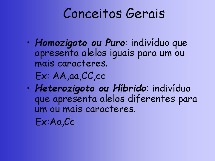 Conceitos Gerais • Homozigoto ou Puro: indivíduo que apresenta alelos iguais para um ou