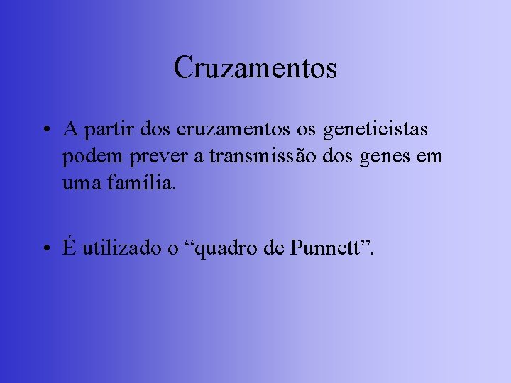 Cruzamentos • A partir dos cruzamentos os geneticistas podem prever a transmissão dos genes