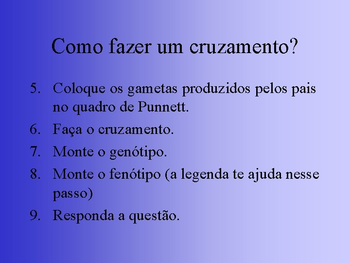 Como fazer um cruzamento? 5. Coloque os gametas produzidos pelos pais no quadro de