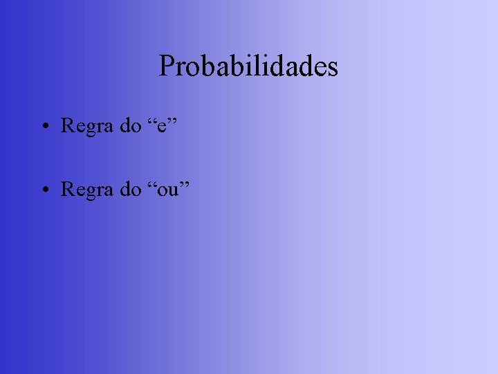 Probabilidades • Regra do “e” • Regra do “ou” 