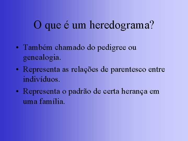 O que é um heredograma? • Também chamado do pedigree ou genealogia. • Representa