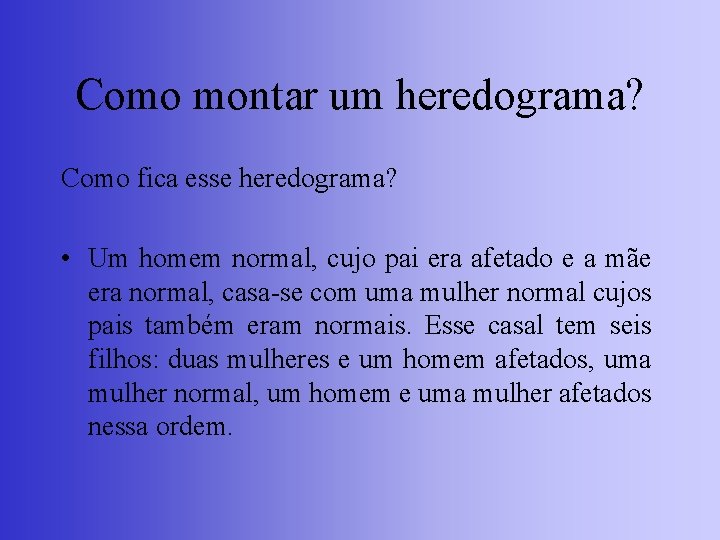 Como montar um heredograma? Como fica esse heredograma? • Um homem normal, cujo pai