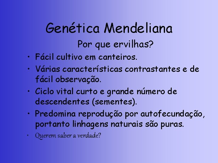 Genética Mendeliana Por que ervilhas? • Fácil cultivo em canteiros. • Várias características contrastantes