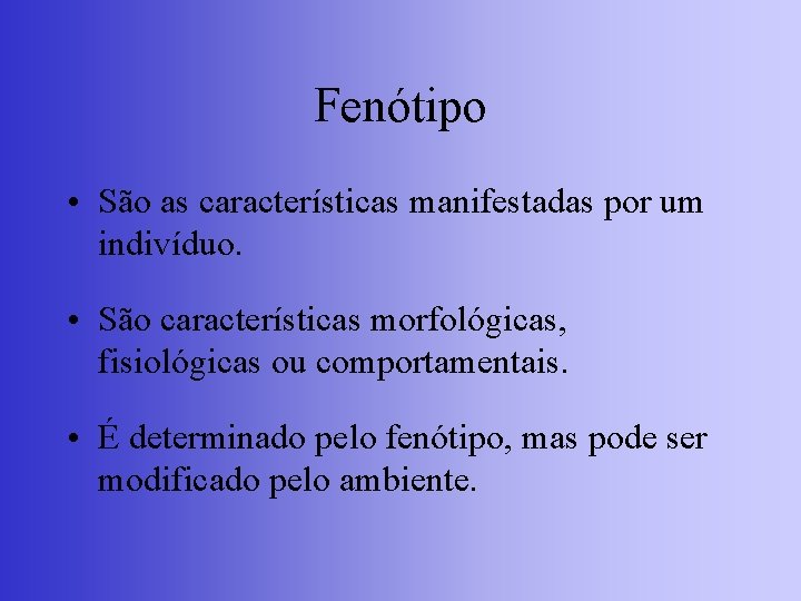 Fenótipo • São as características manifestadas por um indivíduo. • São características morfológicas, fisiológicas