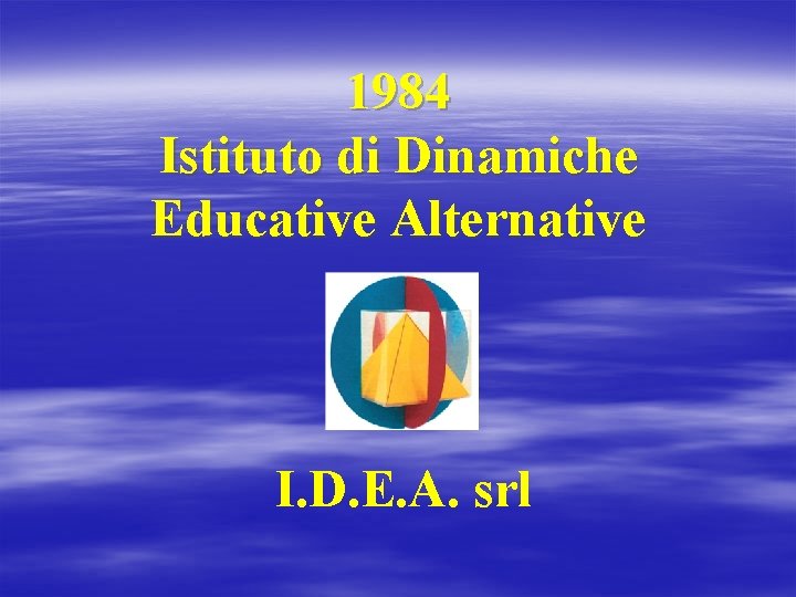 1984 Istituto di Dinamiche Educative Alternative I. D. E. A. srl 