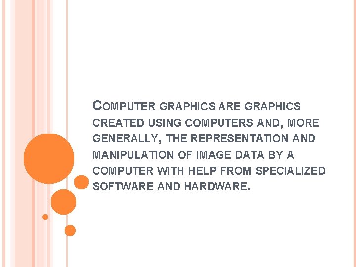 COMPUTER GRAPHICS ARE GRAPHICS CREATED USING COMPUTERS AND, MORE GENERALLY, THE REPRESENTATION AND MANIPULATION