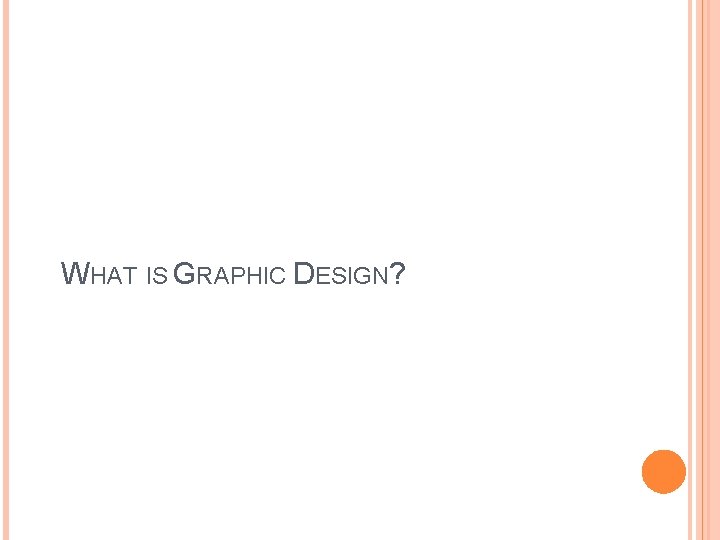 WHAT IS GRAPHIC DESIGN? 