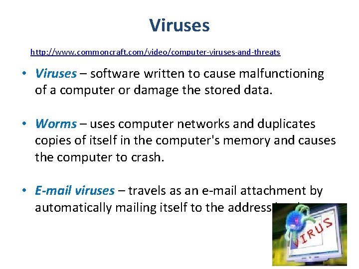 Viruses http: //www. commoncraft. com/video/computer-viruses-and-threats • Viruses – software written to cause malfunctioning of