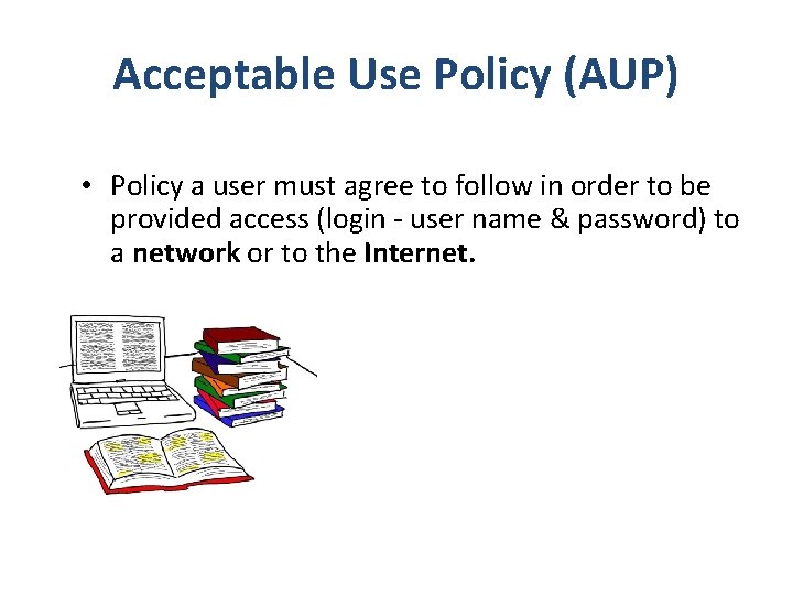 Acceptable Use Policy (AUP) • Policy a user must agree to follow in order