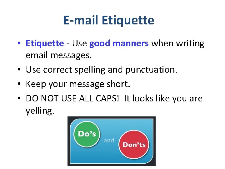 E-mail Etiquette • Etiquette - Use good manners when writing email messages. • Use