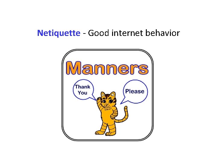 Netiquette - Good internet behavior 