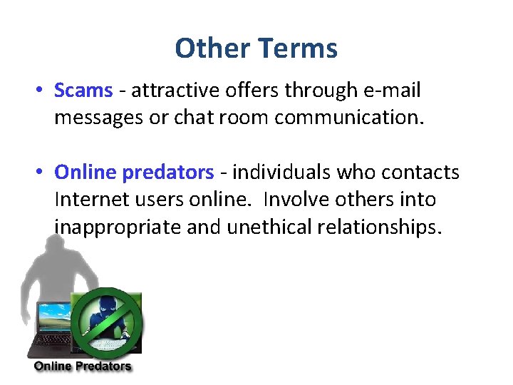 Other Terms • Scams - attractive offers through e-mail messages or chat room communication.