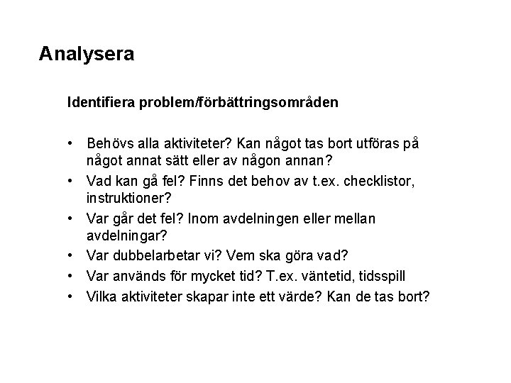 Analysera Identifiera problem/förbättringsområden • Behövs alla aktiviteter? Kan något tas bort utföras på något