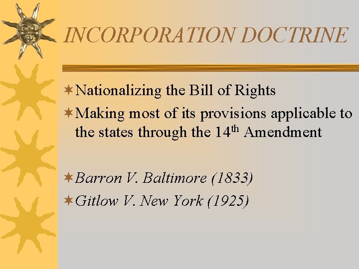 INCORPORATION DOCTRINE ¬Nationalizing the Bill of Rights ¬Making most of its provisions applicable to