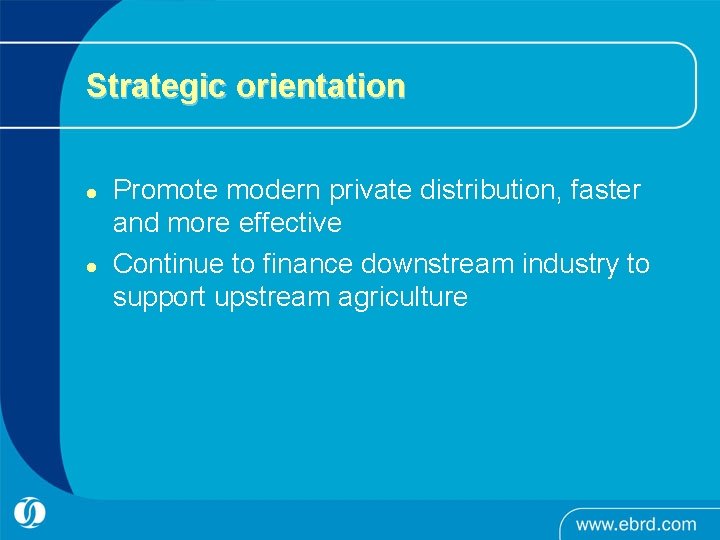 Strategic orientation l l Promote modern private distribution, faster and more effective Continue to