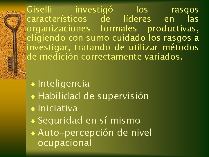 Giselli investigó los rasgos característicos de líderes en las organizaciones formales productivas, eligiendo con Giselli investigó los rasgos característicos de líderes en las organizaciones formales productivas, eligiendo con