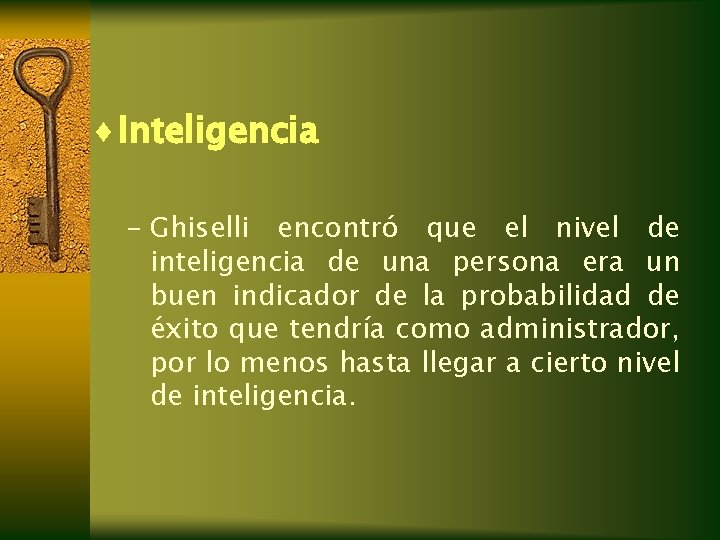 ¨ Inteligencia – Ghiselli encontró que el nivel de inteligencia de una persona era ¨ Inteligencia – Ghiselli encontró que el nivel de inteligencia de una persona era
