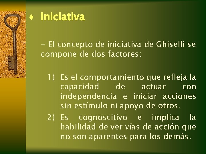¨ Iniciativa - El concepto de iniciativa de Ghiselli se compone de dos factores: ¨ Iniciativa - El concepto de iniciativa de Ghiselli se compone de dos factores: