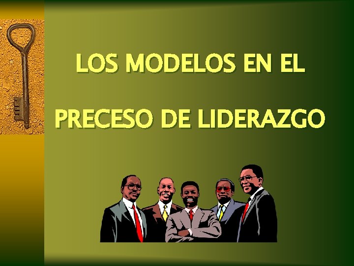 LOS MODELOS EN EL PRECESO DE LIDERAZGO LOS MODELOS EN EL PRECESO DE LIDERAZGO