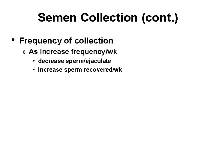 Semen Collection (cont. ) • Frequency of collection » As increase frequency/wk • decrease