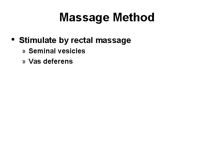 Massage Method • Stimulate by rectal massage » Seminal vesicles » Vas deferens 