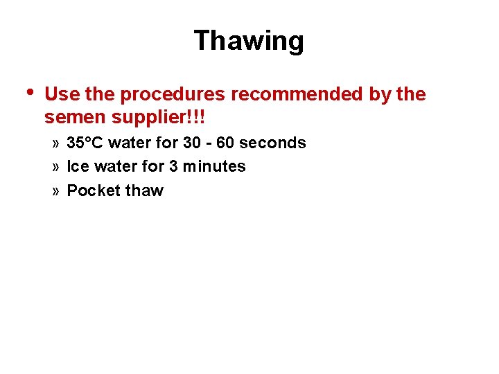 Thawing • Use the procedures recommended by the semen supplier!!! » 35°C water for