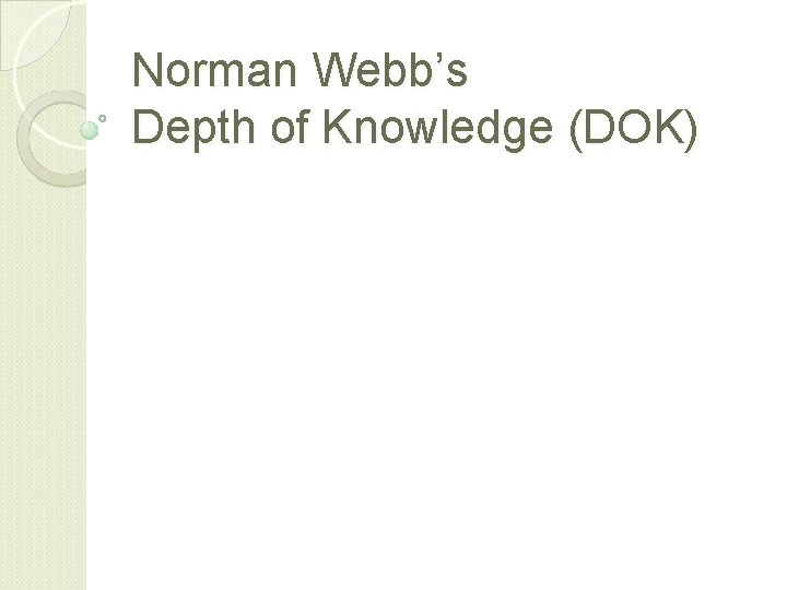 Norman Webb’s Depth of Knowledge (DOK) Norman Webb’s Depth of Knowledge (DOK)