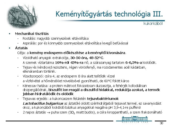 Keményítőgyártás technológia III. kukoricából § § Mechanikai tisztítás Rostálás: nagyobb szennyezések eltávolítása Aspirálás: por