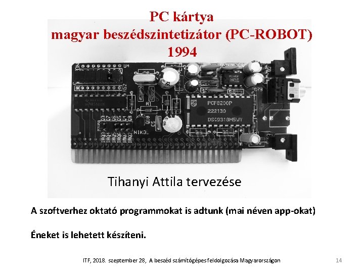 PC kártya magyar beszédszintetizátor (PC-ROBOT) 1994 Tihanyi Attila tervezése A szoftverhez oktató programmokat is PC kártya magyar beszédszintetizátor (PC-ROBOT) 1994 Tihanyi Attila tervezése A szoftverhez oktató programmokat is