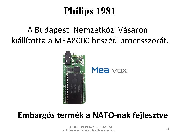 Philips 1981 A Budapesti Nemzetközi Vásáron kiállította a MEA 8000 beszéd-processzorát. Embargós termék a Philips 1981 A Budapesti Nemzetközi Vásáron kiállította a MEA 8000 beszéd-processzorát. Embargós termék a