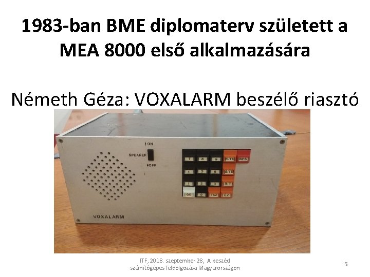 1983 -ban BME diplomaterv született a MEA 8000 első alkalmazására Németh Géza: VOXALARM beszélő 1983 -ban BME diplomaterv született a MEA 8000 első alkalmazására Németh Géza: VOXALARM beszélő