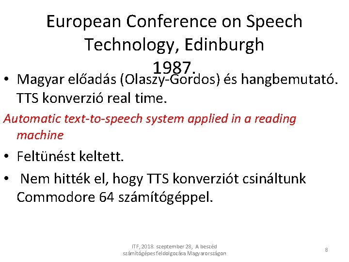 European Conference on Speech Technology, Edinburgh 1987. • Magyar előadás (Olaszy-Gordos) és hangbemutató. TTS European Conference on Speech Technology, Edinburgh 1987. • Magyar előadás (Olaszy-Gordos) és hangbemutató. TTS
