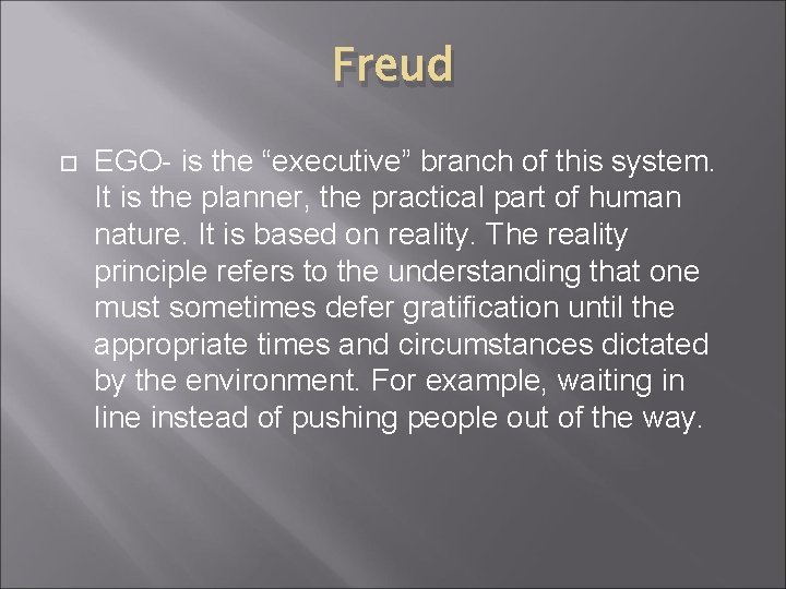 Freud EGO- is the “executive” branch of this system. It is the planner, the