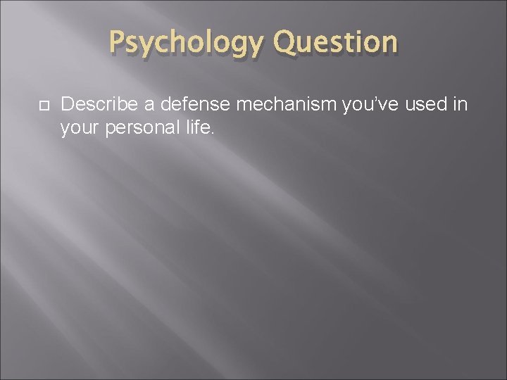 Psychology Question Describe a defense mechanism you’ve used in your personal life. 