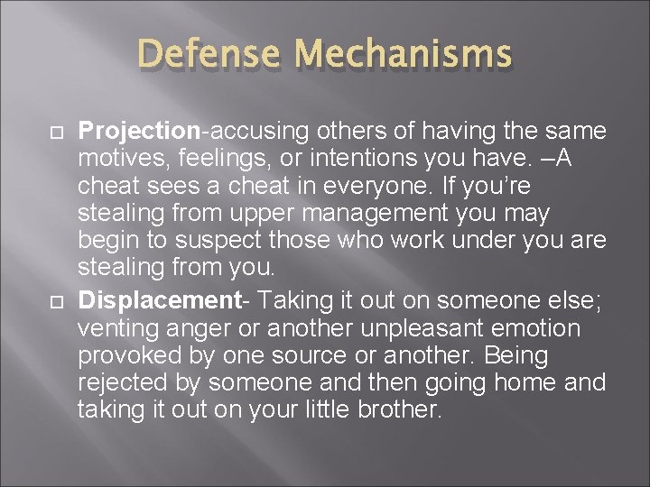 Defense Mechanisms Projection-accusing others of having the same motives, feelings, or intentions you have.