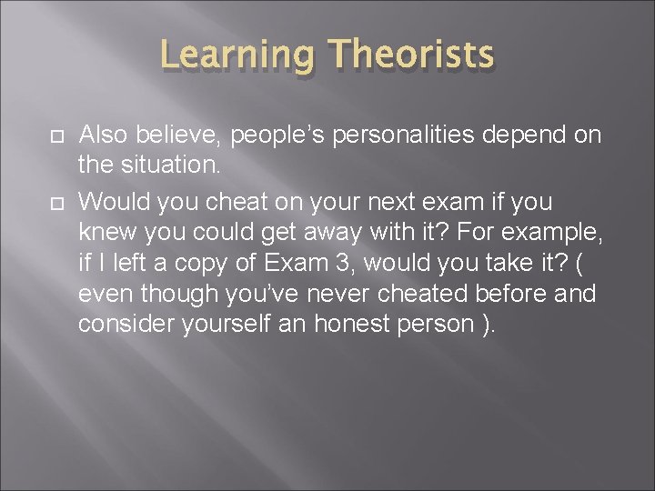 Learning Theorists Also believe, people’s personalities depend on the situation. Would you cheat on