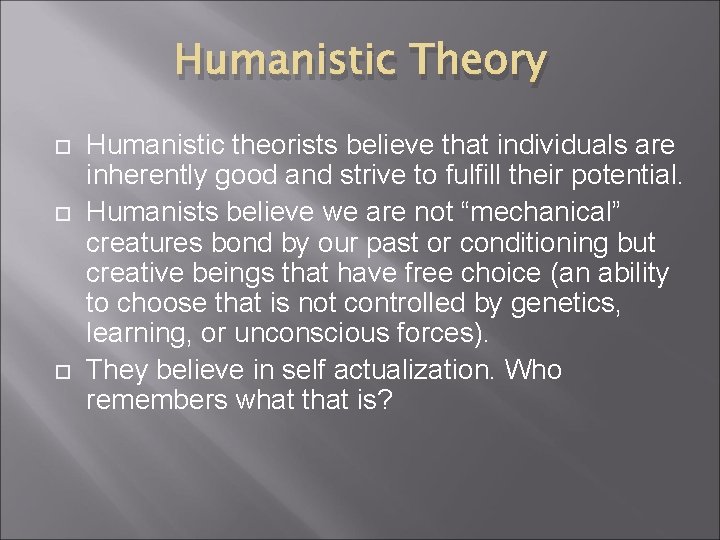 Humanistic Theory Humanistic theorists believe that individuals are inherently good and strive to fulfill