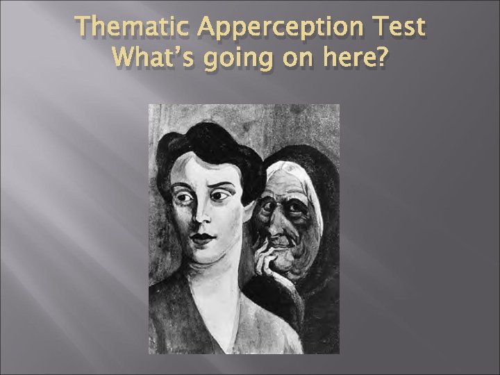 Thematic Apperception Test What’s going on here? 