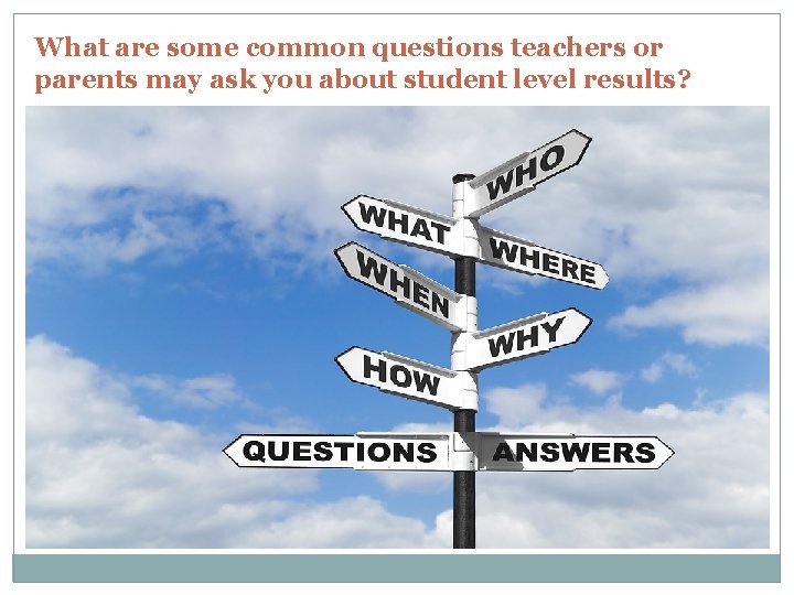What are some common questions teachers or parents may ask you about student level